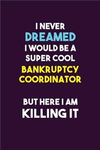I Never Dreamed I would Be A Super Cool Bankruptcy Coordinator But Here I Am Killing It
