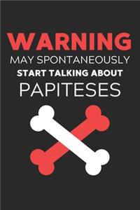 Warning May Spontaneously Start Talking About Papiteses