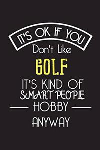 It's OK If You Don't Like GOLF It's Kind Of Smart People Hobby Anyway