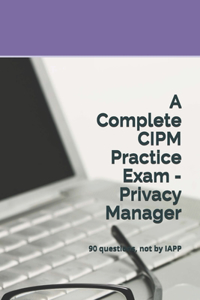 Complete CIPM Practice Exam - Privacy Manager