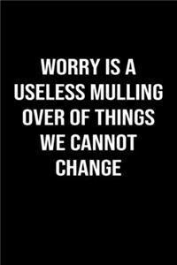 Worry Is A Useless Mulling Over Of Things We Cannot Change