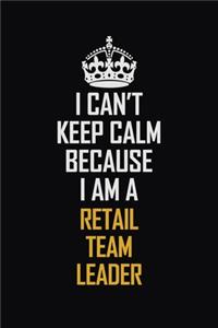 I Can't Keep Calm Because I Am A Retail Team Leader