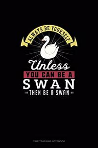 Always Be Yourself Unless You Can Be A Swan Then Be A Swan