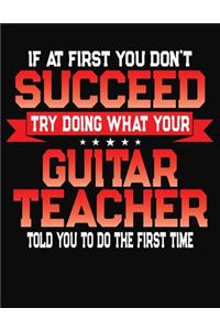If At First You Don't Succeed Try Doing What Your Guitar Teacher Told You To Do The First Time
