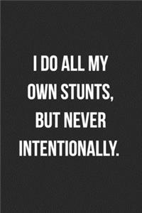 I Do All My Own Stunts But Never Intentionally