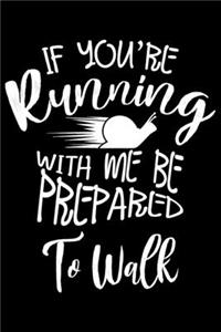 If You're Running With Me Be Prepared To Walk