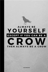 Always Be Yourself Except If You Can Be A Crow