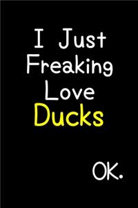 I Just Freaking Love Ducks Ok.