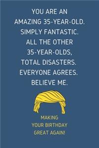You Are An Amazing 35-Year-Old Simply Fantastic. All the Other 35-Year-Olds Total Disasters Everyone Agrees Believe Me