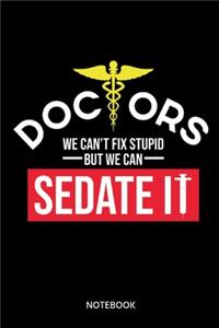 Doctors We Cant Fix Stupid But We Can Sedate It Notebook