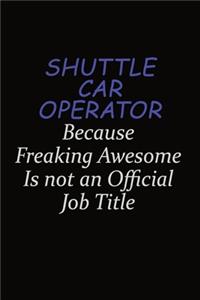 Shuttle Car Operator Because Freaking Awesome Is Not An Official Job Title