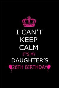I Can't Keep Calm It's My Daughter's 26th Birthday