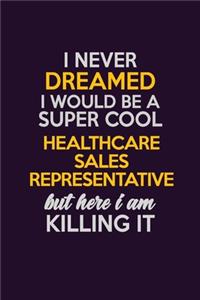 I Never Dreamed I Would Be A Super cool Healthcare Sales Representative But Here I Am Killing It