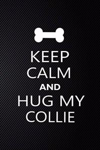 Keep Calm And Hug My Collie