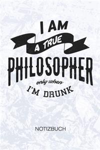 I Am A True Philosopher Only When I'm Drunk