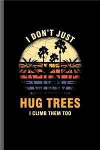 I just don't hug tress I climb them too
