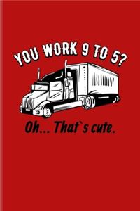 You Work 9 To 5? Oh... That's cute.