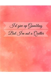I'd Give Up Gambling But I'm Not A Quitter