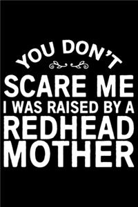 You Don't Scare Me I Was Raised By A Redhead Mother