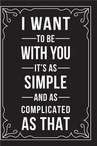 I Want to Be with You It's as Simple and as Complicated as That