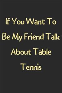 If You Want To Be My Friend Talk About Table Tennis