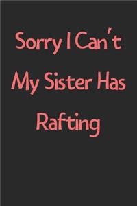 Sorry I Can't My Sister Has Rafting