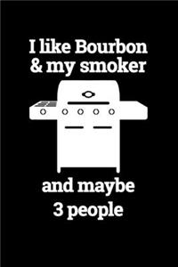 I Like Bourboun & my Smoker and Maybe 3 People
