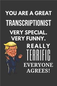 You Are A Great Transcriptionist Very Special. Very Funny. Really Terrific Everyone Agrees! Notebook