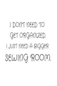 I Don't Need To Get Organized. I Just Need A Bigger Sewing Room