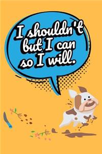 Funny Puppy Journal I shouldn't But I Can So I Will