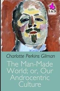The Man-Made World; Or, Our Androcentric Culture