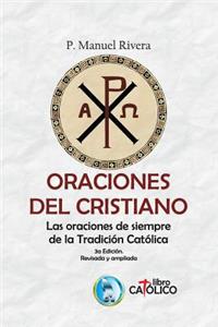 ORACIONES DEL CRISTIANO. Las oraciones de siempre de la Tradición Católica