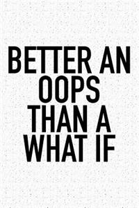 Better an OOPS Than a What If