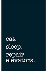 Eat. Sleep. Repair Elevators. - Lined Notebook