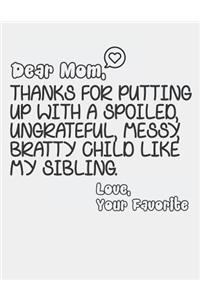 Dear Mom, Thanks for Putting Up with a Spoiled, Bratty Child Like My Sibling. Love, Your Favorite
