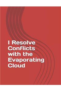 I Resolve Conflicts with the Evaporating Cloud