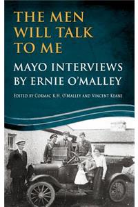 The Men Will Talk to Me: Mayo Interviews by Ernie O'Malley