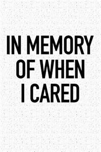 In Memory of When I Cared