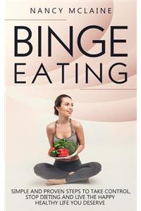 Binge Eating: Simple and Proven Steps to Take Control, Stop Dieting and Live the Happy Healthy Life You Deserve