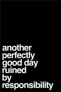 Another Perfectly Good Day Ruined by Responsibility