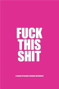 Fuck This Shit - A Journal of Serenity, Gratitude and Sobriety