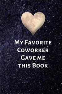 My Favorite Coworker Gave Me This Book: Valentines Day Gifts for Coworker - Colleague .- Lined Blank Notebook Journal