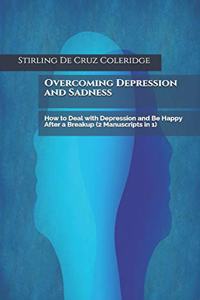 Overcoming Depression and Sadness: How to Deal with Depression and Be Happy After a Breakup (2 Manuscripts in 1)