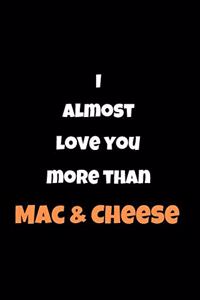 I Almost Love You More Than Mac & Cheese