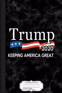 Trump 2020 Keeping America Great Composition Notebook