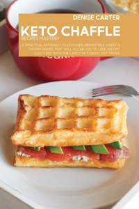 Keto Chaffle Recipes Mastery: A Practical Approach To Discover Irresistible Sweet & Savory Dishes That Will Allow You To Lose Weight Guilt-Free With The Latest Ketogenic Diet Tre