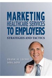 Marketing Healthcare Services to Employers: Strategies and Tactics