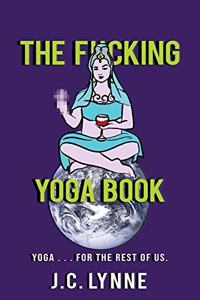 F*cking Yoga Book: Yoga . . . for The Rest of Us.