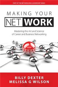 Making Your Net Work: Mastering the Art and Science of Career and Business Networking