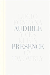 Audible Presence: Lucio Fontana, Yves Klein, Cy Twombly